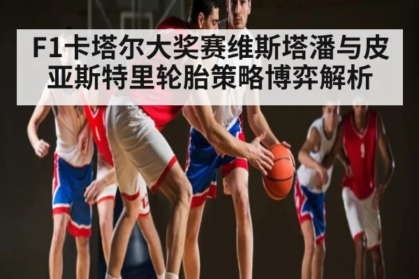 F1卡塔尔大奖赛维斯塔潘与皮亚斯特里轮胎策略博弈解析