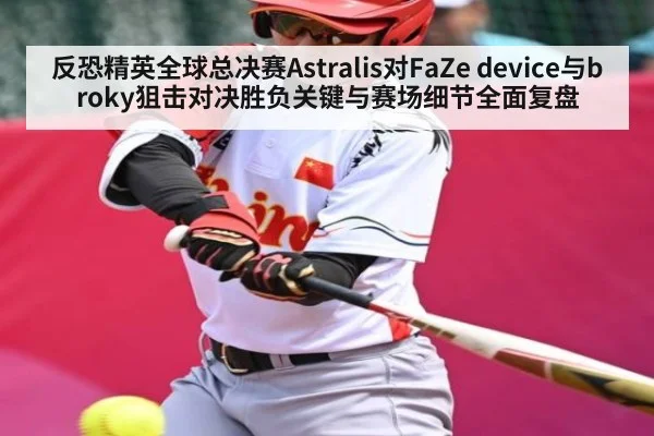 反恐精英全球总决赛Astralis对FaZe device与broky狙击对决胜负关键与赛场细节全面复盘