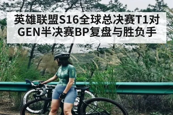 英雄联盟S16全球总决赛T1对GEN半决赛BP复盘与胜负手